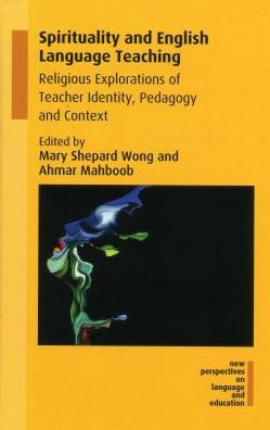 Spirituality and English Language Teaching: Religious Explorations of Teacher Identity, Pedagogy and Context - New Perspectives on Language and Education - - Books - Multilingual Matters - 9781788921534 - August 9, 2018