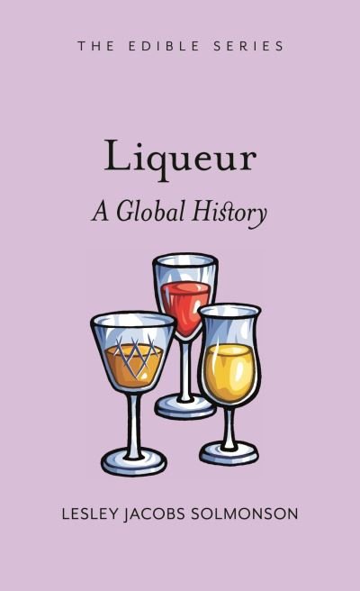 Cover for Lesley Jacobs Solmonson · Liqueur: A Global History - Edible (Hardcover Book) (2024)