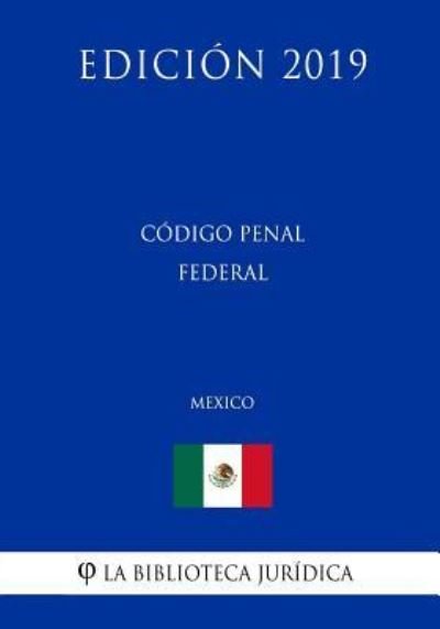 Cover for La Biblioteca Juridica · Codigo Penal Federal (Mexico) (Edicion 2019) (Taschenbuch) (2019)