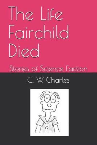 Cover for C W Charles · The Life Fairchild Died (Paperback Book) (2019)