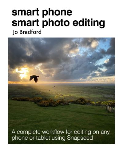 Smart Phone Smart Photo Editing: A Complete Workflow for Editing on Any Phone or Tablet Using Snapseed - Bradford, Jo (Jane Turnbull Literary Agency) - Books - Ryland, Peters & Small Ltd - 9781800650534 - January 4, 2022