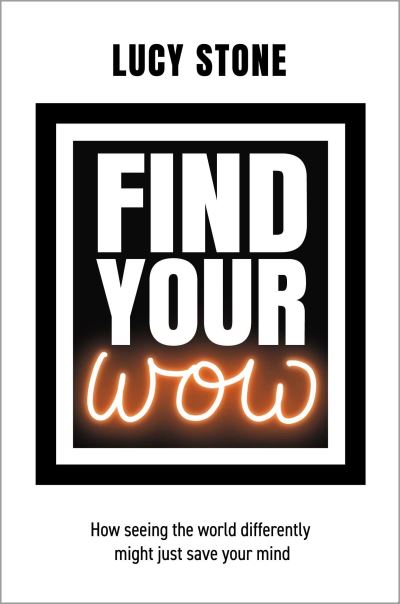Cover for Lucy Stone · Find Your WOW: How seeing the world differently might just save your mind (Paperback Book) (2023)