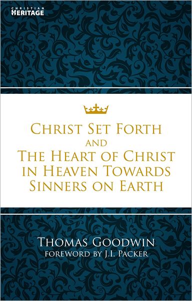 Cover for Thomas Goodwin · Christ Set Forth: And the Heart of Christ Towards Sinners on the earth (Taschenbuch) [Revised edition] (2011)