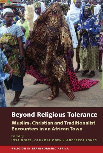 Cover for Insa Nolte · Beyond Religious Tolerance: Muslim, Christian &amp; Traditionalist Encounters in an African Town - Religion in Transforming Africa (Inbunden Bok) (2017)
