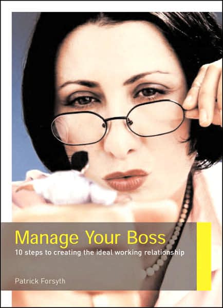 Manage Your Boss: 10 Steps to Creating the Ideal Working Relationship - Patrick Forsyth - Boeken - Cyan Books - 9781904879534 - 1 maart 2006