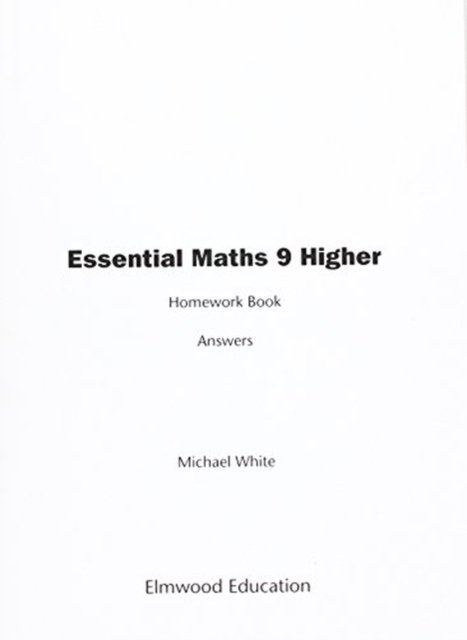 Essential Maths 9 Higher Homework Book Answers - Essential Maths - Michael White - Livres - Elmwood Education Limited - 9781906622534 - 1 septembre 2015