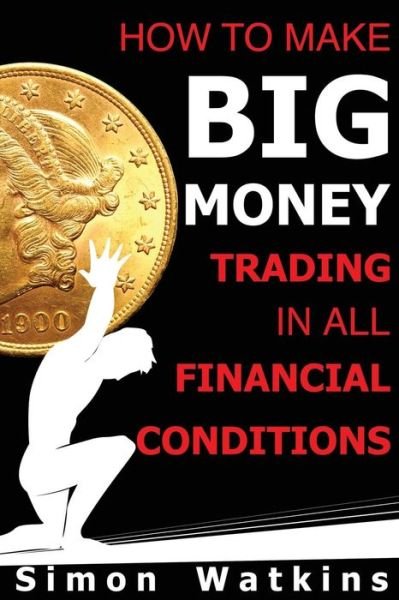 How to Make Big Money Trading in All Financial Conditions - Simon Watkins - Livros - ADVFN Books - 9781908756534 - 31 de outubro de 2014