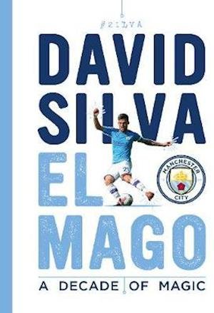 Cover for Manchester City · David Silva - El Mago: A Decade Of Magic: Official Manchester City FC Tribute Book (Hardcover bog) (2020)