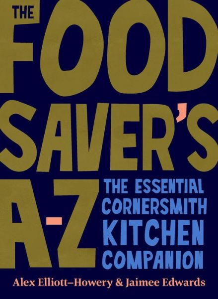 Cover for Alex Elliott-Howery · The Food Saver's A-Z: The essential Cornersmith kitchen companion (Gebundenes Buch) (2022)