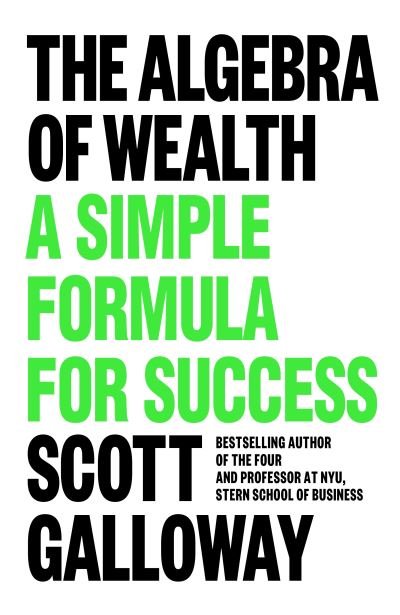 Cover for Scott Galloway · The Algebra of Wealth: A Simple Formula for Success (Gebundenes Buch) (2024)
