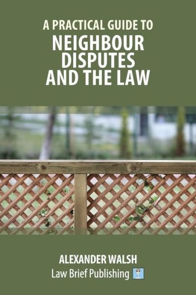 Cover for Alexander Walsh · A Practical Guide to Neighbour Disputes and the Law (Paperback Book) (2020)