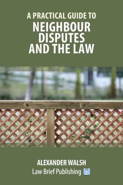 A Practical Guide to Neighbour Disputes and the Law - Alexander Walsh - Boeken - Law Brief Publishing - 9781912687534 - 19 februari 2020