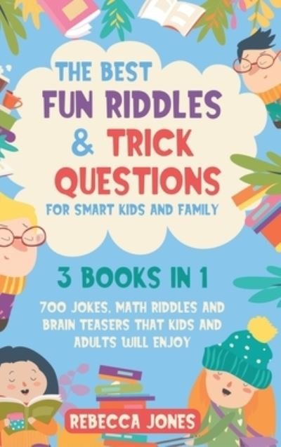 Cover for Rebecca Jones · The Best Fun Riddles &amp; Trick Questions for Smart Kids and Family: 3 Books in 1 700 Jokes, Math Riddles and Brain Teasers That Kids and Adults Will Enjoy (Gebundenes Buch) (2020)