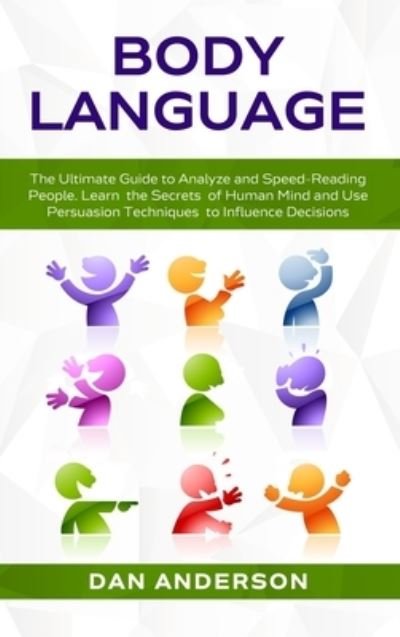 Cover for Dan Anderson · Body Language: The Ultimate Guide to Analyze and Speed-Reading People. Learn the Secrets of Human Mind and Use Persuasion Techniques to Influence Decisions (Innbunden bok) (2020)