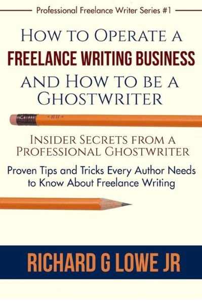 How to Operate a Freelance Writing Business and How to be a Ghostwriter - Richard G Lowe Jr - Boeken - Writing King - 9781943517534 - 13 oktober 2016