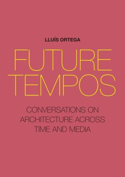 Cover for Lluís Ortega · Future Tempos: Conversations on Architecture Across Time and Media (Pocketbok) (2020)