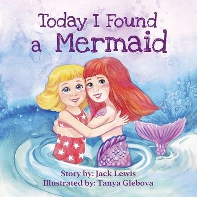 Cover for Jack Lewis · Today I Found a Mermaid: A magical children's story about friendship and the power of imagination - Today I Found... (Taschenbuch) (2020)