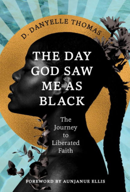 Cover for Thomas, D. Danyelle (D. Danyelle Thomas) · The Day God Saw Me as Black: The Journey to Liberated Faith (Hardcover Book) (2024)