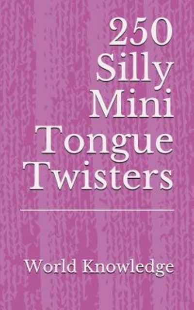 Cover for World Knowledge · 250 Silly Mini Tongue Twisters (Paperback Book) (2018)