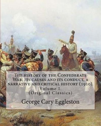 Cover for George Cary Eggleston · The history of the Confederate War; its causes and its conduct, a narrative and critical history (1910). By (Paperback Book) (2017)