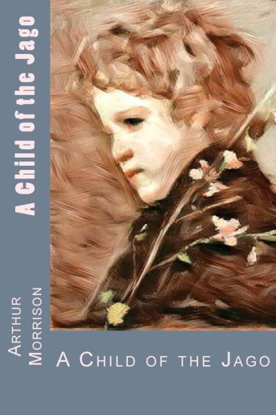 Cover for Arthur Morrison · A Child of the Jago (Taschenbuch) (2017)