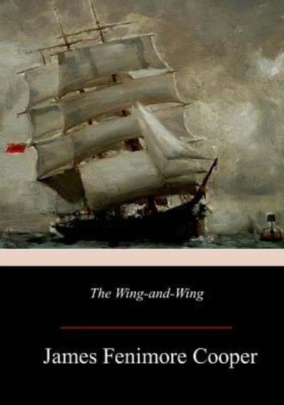 The Wing-and-Wing - James Fenimore Cooper - Książki - Createspace Independent Publishing Platf - 9781981421534 - 9 grudnia 2017