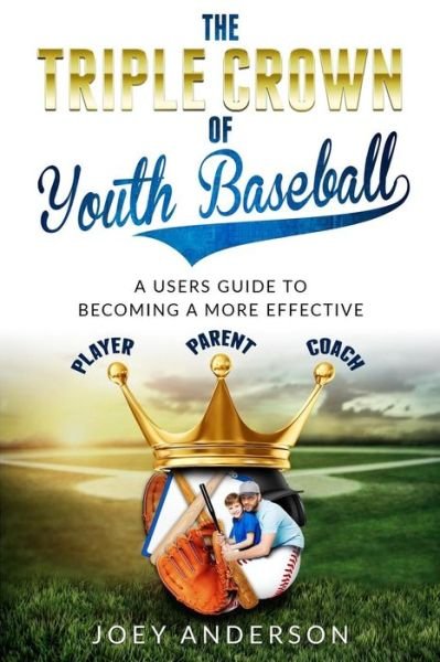 The Triple Crown of Youth Baseball - Joey Anderson - Books - Createspace Independent Publishing Platf - 9781984392534 - January 29, 2018