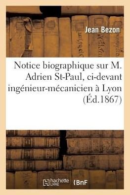 Notice Biographique Sur M. Adrien Saint-Paul, CI-Devant Ingenieur-Mecanicien A Lyon - Bezon - Böcker - Hachette Livre - Bnf - 9782011277534 - 1 augusti 2016
