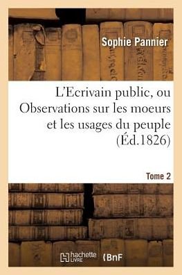 Cover for Pannier-s · L'ecrivain Public, Ou Observations Sur Les Moeurs et Les Usages Du Peuple Au Xixe Siecle Tome 2 (Taschenbuch) (2016)