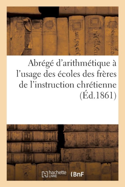 Cover for Sans Auteur · Abrege d'Arithmetique A l'Usage Des Ecoles Des Freres de l'Instruction Chretienne (Paperback Book) (2016)