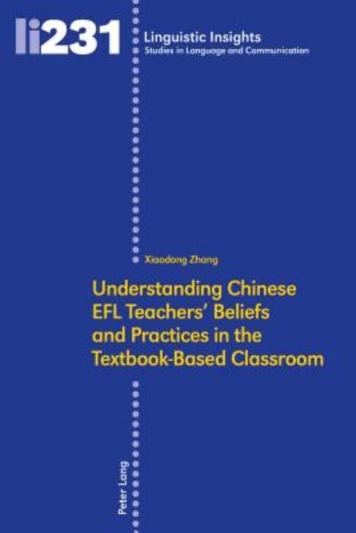 Cover for Xiaodong Zhang · Understanding Chinese EFL Teachers' Beliefs and Practices in the Textbook-Based Classroom - Linguistic Insights (Hardcover Book) [New edition] (2017)