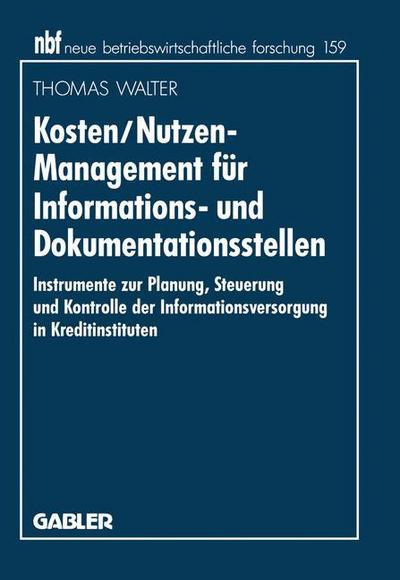 Cover for Thomas Walter · Kosten / Nutzen-Management Fur Informations- Und Dokumentationsstellen: Instrumente Zur Planung, Steuerung Und Kontrolle Der Informationsversorgung in Kreditinstituten - Neue Betriebswirtschaftliche Forschung (Nbf) (Paperback Book) [1995 edition] (1995)