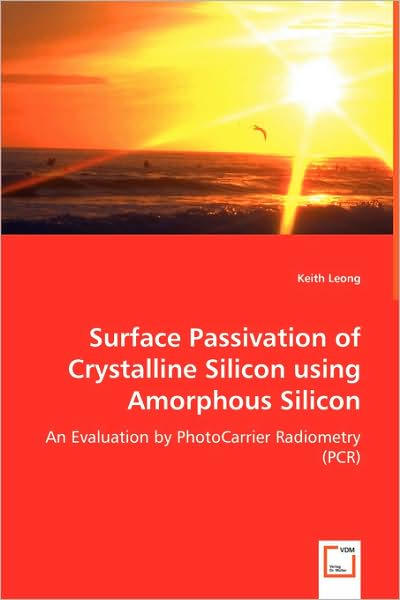 Surface Passivation of Crystalline Silicon Using Amorphous Silicon: an Evaluation by Photocarrier Radiometry (Pcr) - Keith Leong - Books - VDM Verlag - 9783639023534 - June 13, 2008