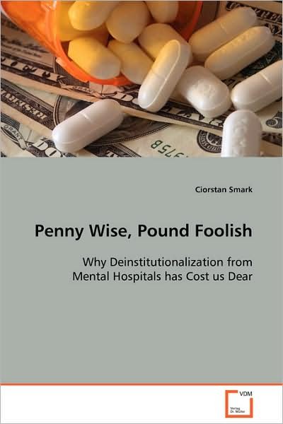 Cover for Ciorstan Smark · Penny Wise, Pound Foolish: Why Deinstitutionalization from Mental Hospitals Has Cost Us Dear (Pocketbok) (2008)