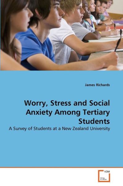 Cover for James Richards · Worry, Stress and Social Anxiety Among Tertiary Students: a Survey of Students at a New Zealand University (Paperback Book) (2011)