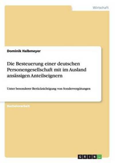 Cover for Dominik Halbmeyer · Die Besteuerung einer deutschen Personengesellschaft mit im Ausland ansassigen Anteilseignern: Unter besonderer Berucksichtigung von Sondervergutungen (Paperback Book) [German edition] (2009)