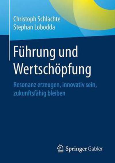 Cover for Christoph Schlachte · Fuhrung Und Wertschoepfung: Resonanz Erzeugen, Innovativ Sein, Zukunftsfahig Bleiben (Paperback Book) [1. Aufl. 2017 edition] (2017)