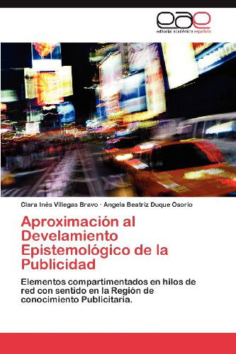 Cover for Angela Beatriz Duque Osorio · Aproximación Al Develamiento Epistemológico De La Publicidad: Elementos Compartimentados en Hilos De Red Con Sentido en La Región De Conocimiento Publicitaria. (Paperback Book) [Spanish edition] (2012)