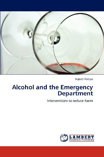 Alcohol and the Emergency Department: Interventions to Reduce Harm - Robert Patton - Books - LAP LAMBERT Academic Publishing - 9783659117534 - May 3, 2012