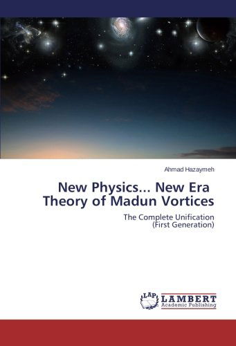 Cover for Ahmad Hazaymeh · New Physics... New Era   Theory of Madun Vortices: the Complete Unification  (First Generation) (Paperback Book) (2014)