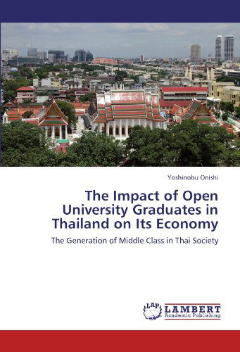 The Impact of Open University Graduates in Thailand on Its Economy: the Generation of Middle Class in Thai Society - Yoshinobu Onishi - Books - LAP LAMBERT Academic Publishing - 9783659188534 - August 7, 2012