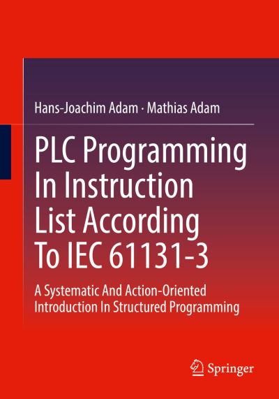 Cover for Hans-Joachim Adam · PLC Programming In Instruction List According To IEC 61131-3: A Systematic And Action-Oriented Introduction In Structured Programming (Paperback Book) [1st ed. 2022 edition] (2022)