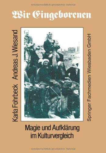 Karla Fohrbeck · Wir Eingeborenen: Magie Und Aufklarung Im Kulturvergleich (Paperback Book) [Softcover Reprint of the Original 1st 1981 edition] (2013)