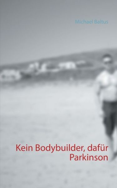 Cover for Michael Baltus · Kein Bodybuilder, dafur Parkinson (Paperback Book) (2020)