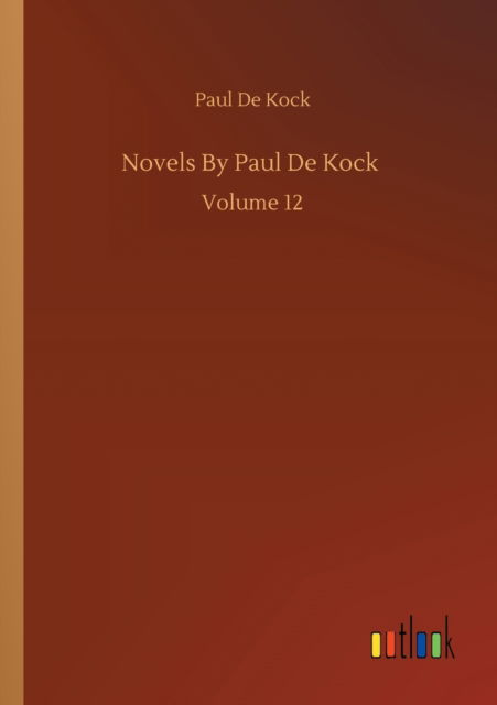 Novels By Paul De Kock: Volume 12 - Paul De Kock - Books - Outlook Verlag - 9783752333534 - July 24, 2020