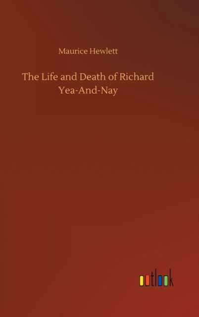 Cover for Maurice Hewlett · The Life and Death of Richard Yea-And-Nay (Hardcover Book) (2020)