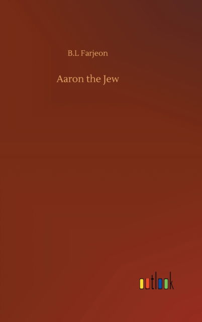 Cover for B L Farjeon · Aaron the Jew (Hardcover Book) (2020)