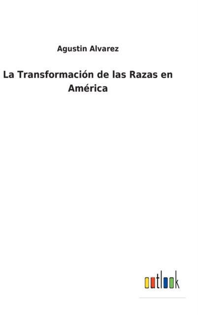 Cover for Agustin Alvarez · La Transformacion de las Razas en America (Hardcover Book) (2021)