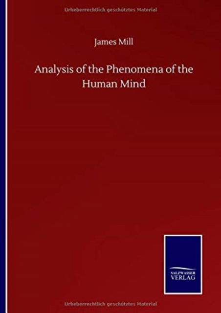 Analysis of the Phenomena of the Human Mind - James Mill - Books - Salzwasser-Verlag Gmbh - 9783752502534 - September 22, 2020