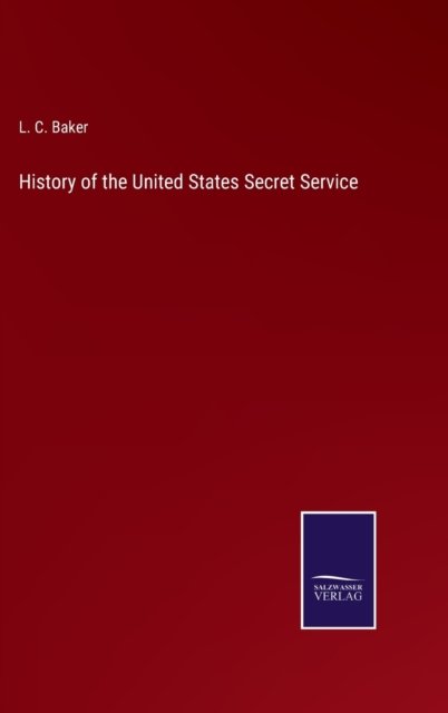 Cover for L C Baker · History of the United States Secret Service (Hardcover Book) (2021)